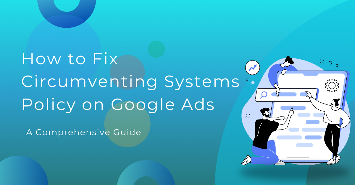 How to Fix Circumventing Systems Policy on Google Ads Best Guide 2023